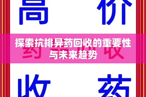 乌鲁木齐探索抗排异药回收的重要性与未来趋势
