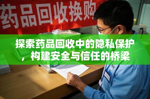 乌鲁木齐探索药品回收中的隐私保护，构建安全与信任的桥梁