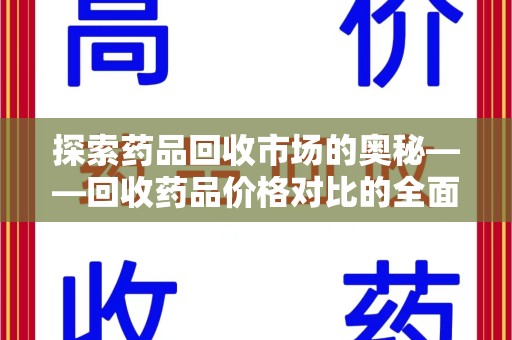 乌鲁木齐探索药品回收市场的奥秘——回收药品价格对比的全面解析