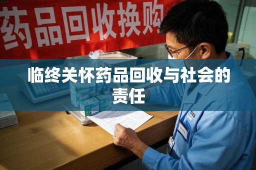 乌鲁木齐临终关怀药品回收与社会的责任
