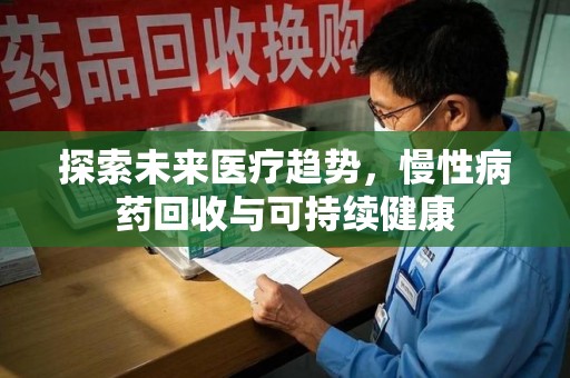 乌鲁木齐探索未来医疗趋势，慢性病药回收与可持续健康