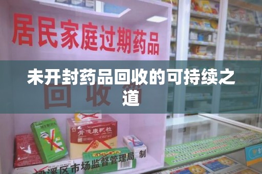 乌鲁木齐未开封药品回收的可持续之道