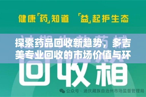 乌鲁木齐探索药品回收新趋势，多吉美专业回收的市场价值与环保意义