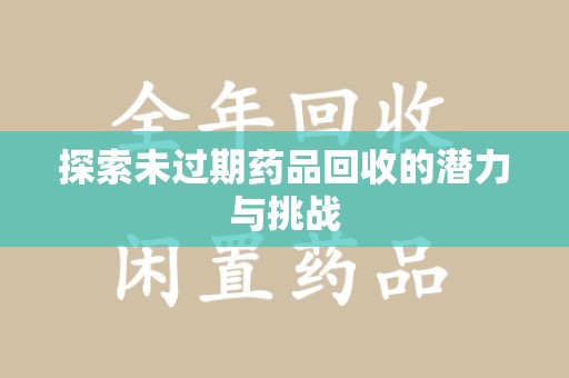 乌鲁木齐探索未过期药品回收的潜力与挑战