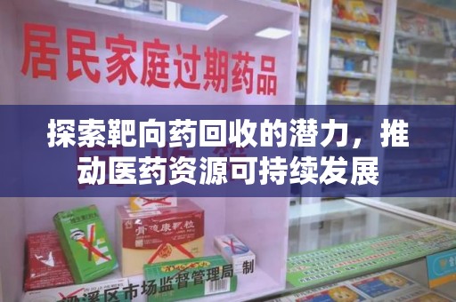 乌鲁木齐探索靶向药回收的潜力，推动医药资源可持续发展