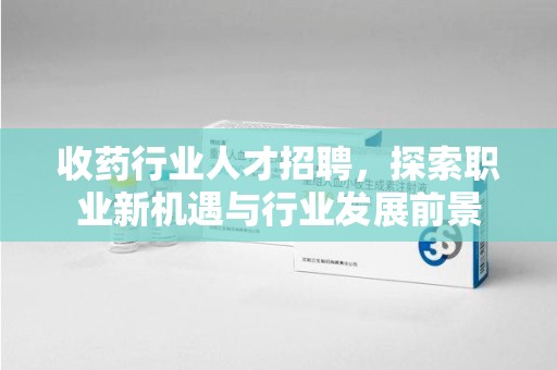乌鲁木齐收药行业人才招聘，探索职业新机遇与行业发展前景