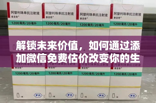 乌鲁木齐解锁未来价值，如何通过添加微信免费估价改变你的生活