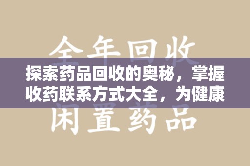 乌鲁木齐探索药品回收的奥秘，掌握收药联系方式大全，为健康护航