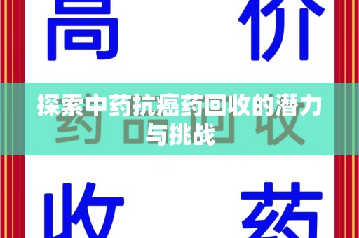 乌鲁木齐探索中药抗癌药回收的潜力与挑战
