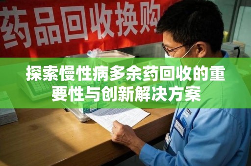 乌鲁木齐探索慢性病多余药回收的重要性与创新解决方案