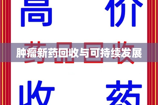 乌鲁木齐肿瘤新药回收与可持续发展