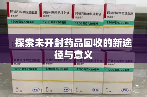 乌鲁木齐探索未开封药品回收的新途径与意义