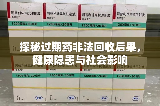 乌鲁木齐探秘过期药非法回收后果，健康隐患与社会影响