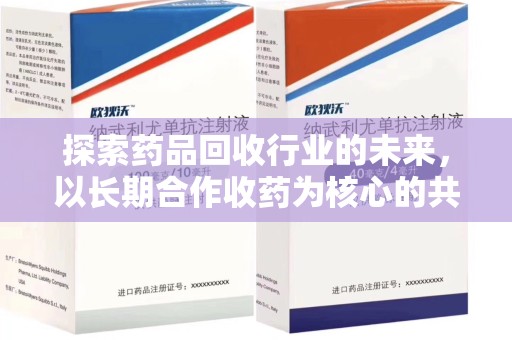 乌鲁木齐探索药品回收行业的未来，以长期合作收药为核心的共赢模式