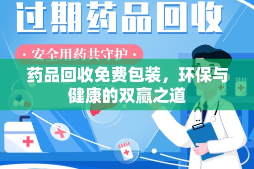 乌鲁木齐药品回收免费包装，环保与健康的双赢之道