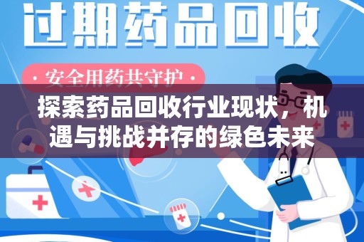 乌鲁木齐探索药品回收行业现状，机遇与挑战并存的绿色未来