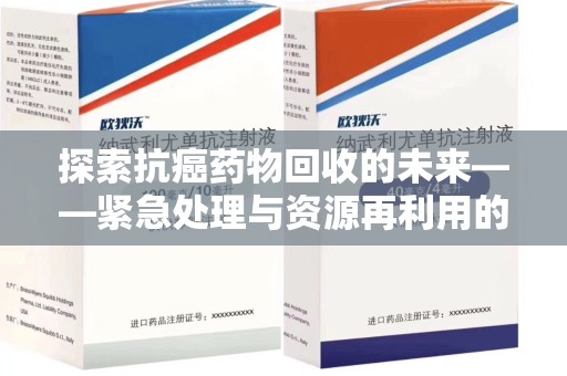 乌鲁木齐探索抗癌药物回收的未来——紧急处理与资源再利用的新篇章