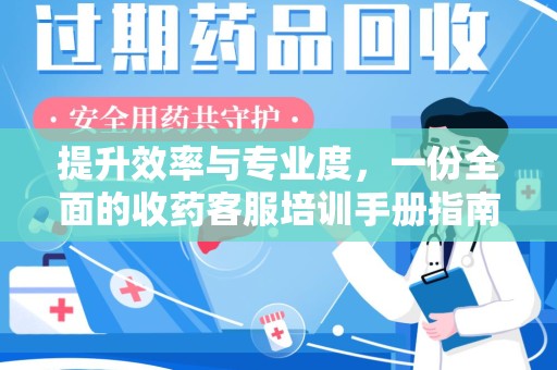 乌鲁木齐提升效率与专业度，一份全面的收药客服培训手册指南