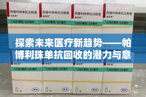 乌鲁木齐探索未来医疗新趋势——帕博利珠单抗回收的潜力与意义