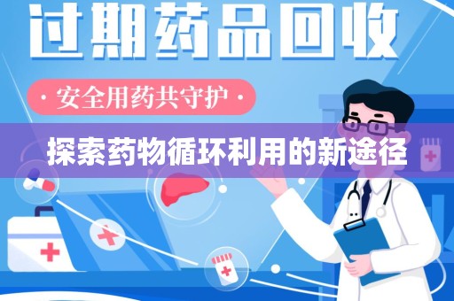 乌鲁木齐探索药物循环利用的新途径