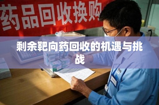 乌鲁木齐剩余靶向药回收的机遇与挑战