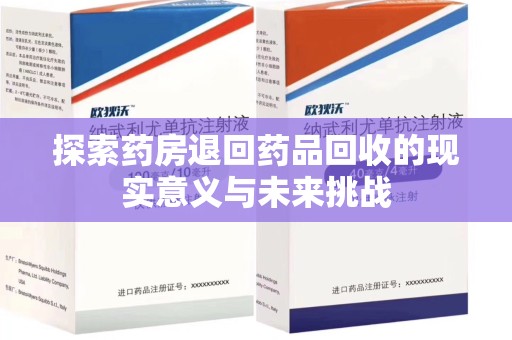 乌鲁木齐探索药房退回药品回收的现实意义与未来挑战