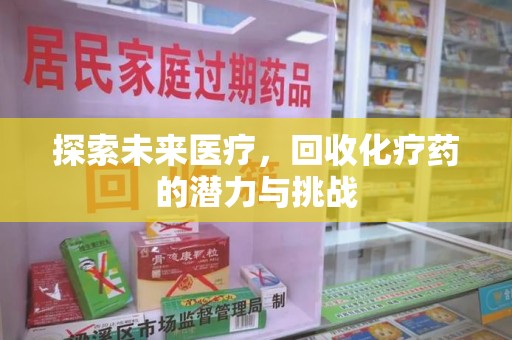 乌鲁木齐探索未来医疗，回收化疗药的潜力与挑战