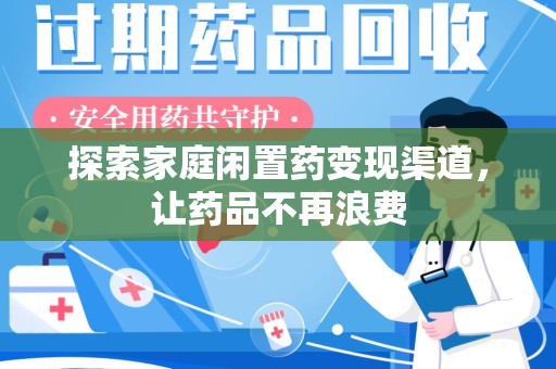 乌鲁木齐探索家庭闲置药变现渠道，让药品不再浪费