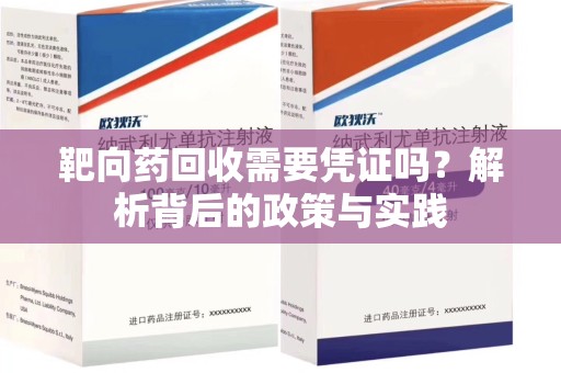 乌鲁木齐靶向药回收需要凭证吗？解析背后的政策与实践