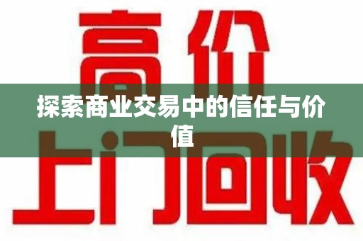 乌鲁木齐探索商业交易中的信任与价值