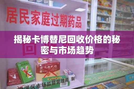 乌鲁木齐揭秘卡博替尼回收价格的秘密与市场趋势