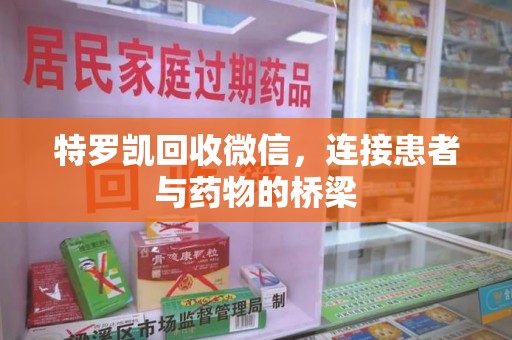 乌鲁木齐特罗凯回收微信，连接患者与药物的桥梁