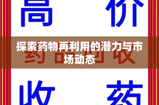 乌鲁木齐探索药物再利用的潜力与市场动态
