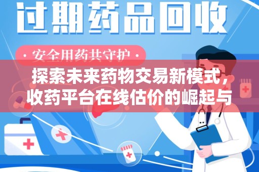 乌鲁木齐探索未来药物交易新模式，收药平台在线估价的崛起与影响