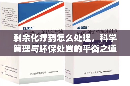 乌鲁木齐剩余化疗药怎么处理，科学管理与环保处置的平衡之道
