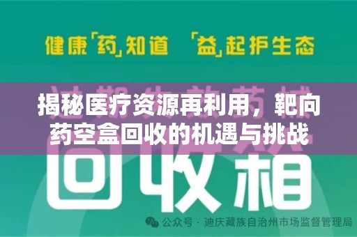 乌鲁木齐揭秘医疗资源再利用，靶向药空盒回收的机遇与挑战