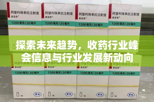 乌鲁木齐探索未来趋势，收药行业峰会信息与行业发展新动向