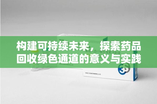 乌鲁木齐构建可持续未来，探索药品回收绿色通道的意义与实践