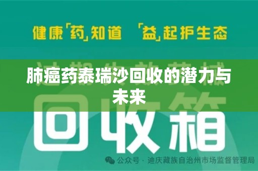 乌鲁木齐肺癌药泰瑞沙回收的潜力与未来