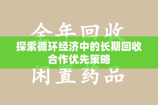 乌鲁木齐探索循环经济中的长期回收合作优先策略