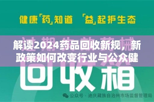 乌鲁木齐解读2024药品回收新规，新政策如何改变行业与公众健康