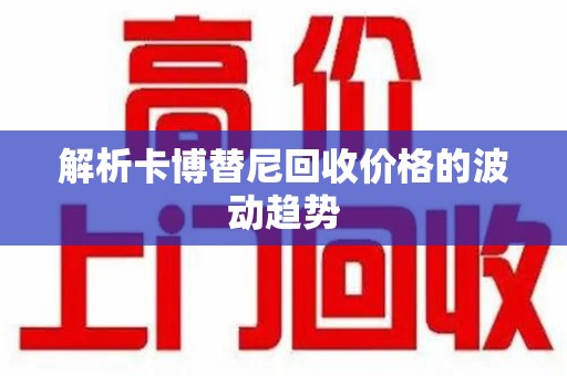乌鲁木齐解析卡博替尼回收价格的波动趋势