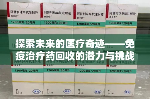 乌鲁木齐探索未来的医疗奇迹——免疫治疗药回收的潜力与挑战