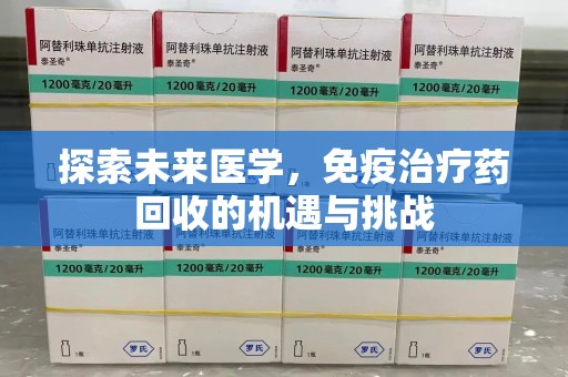 乌鲁木齐探索未来医学，免疫治疗药回收的机遇与挑战
