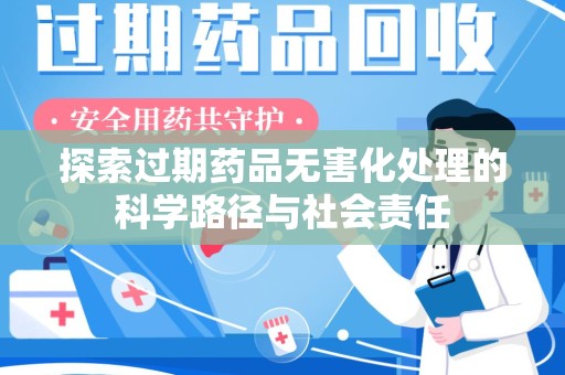 乌鲁木齐探索过期药品无害化处理的科学路径与社会责任
