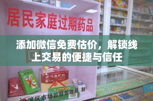 乌鲁木齐添加微信免费估价，解锁线上交易的便捷与信任
