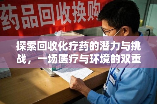 乌鲁木齐探索回收化疗药的潜力与挑战，一场医疗与环境的双重博弈