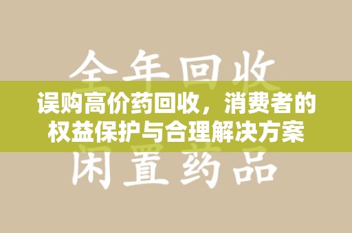 乌鲁木齐误购高价药回收，消费者的权益保护与合理解决方案