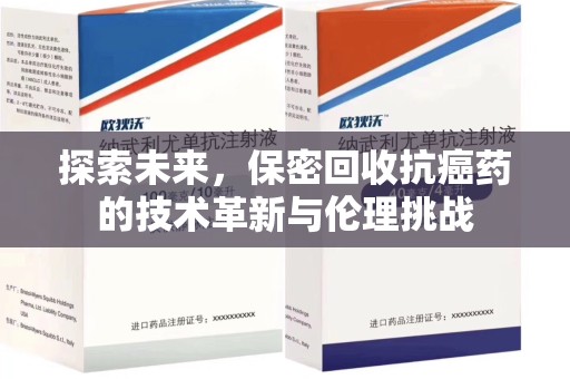 乌鲁木齐探索未来，保密回收抗癌药的技术革新与伦理挑战