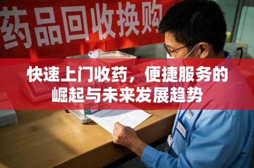 乌鲁木齐快速上门收药，便捷服务的崛起与未来发展趋势